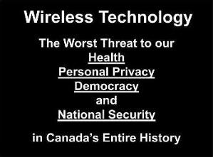 Wireless Technology: The Worst Threat to our Health, Personal Privacy, Democracy and National Security in Canada’s Entire History